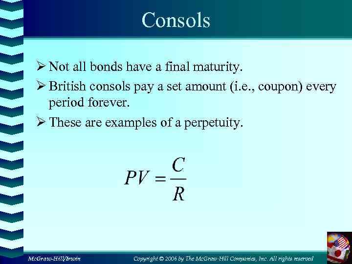 Consols Ø Not all bonds have a final maturity. Ø British consols pay a