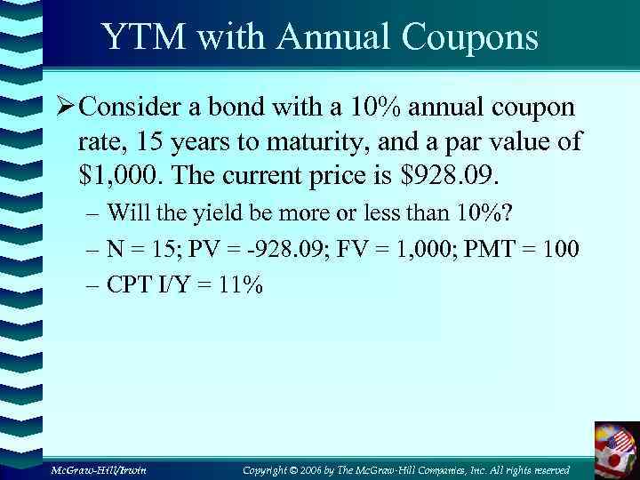 YTM with Annual Coupons Ø Consider a bond with a 10% annual coupon rate,