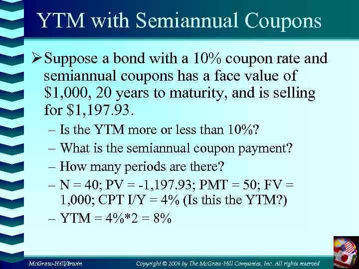 YTM with Semiannual Coupons Ø Suppose a bond with a 10% coupon rate and