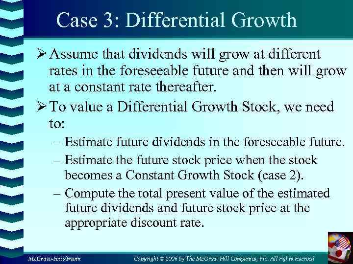 Case 3: Differential Growth Ø Assume that dividends will grow at different rates in