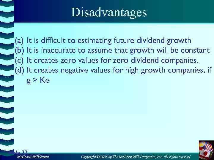Disadvantages (a) It is difficult to estimating future dividend growth (b) It is inaccurate