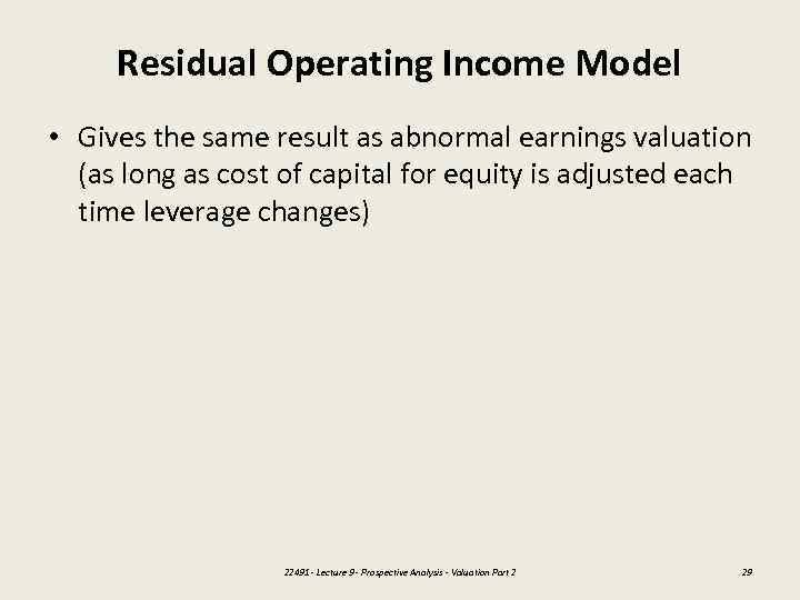 Residual Operating Income Model • Gives the same result as abnormal earnings valuation (as