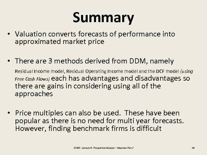 Summary • Valuation converts forecasts of performance into approximated market price • There are