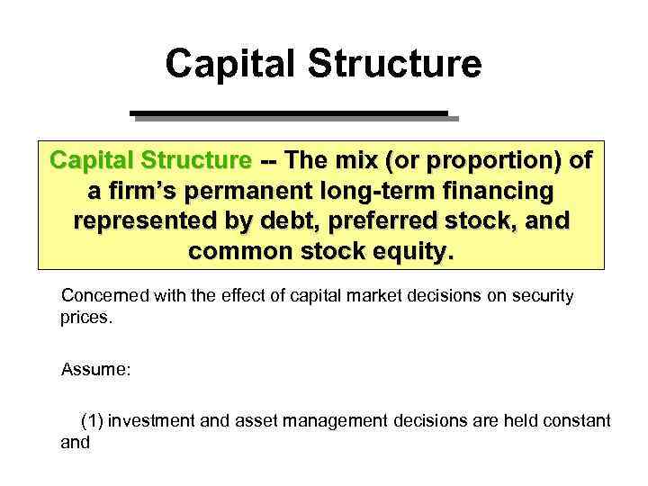 Capital Structure -- The mix (or proportion) of a firm’s permanent long-term financing represented