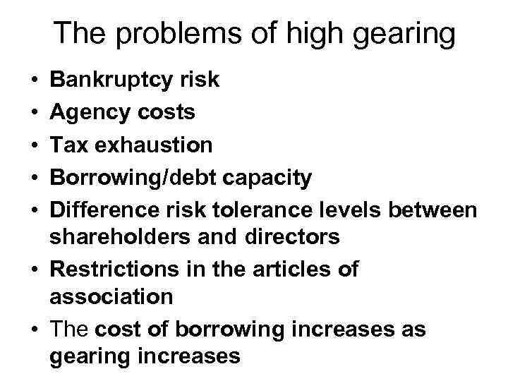 The problems of high gearing • • • Bankruptcy risk Agency costs Tax exhaustion