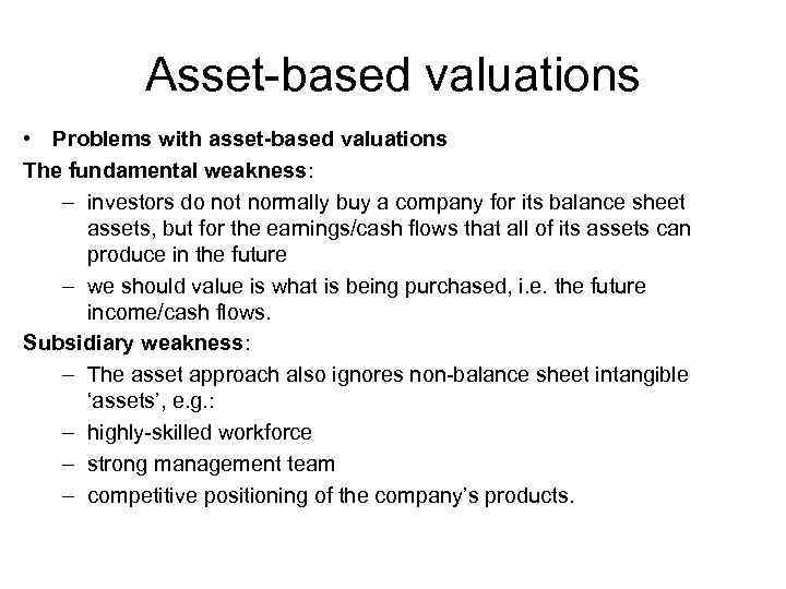 Asset-based valuations • Problems with asset-based valuations The fundamental weakness: – investors do not