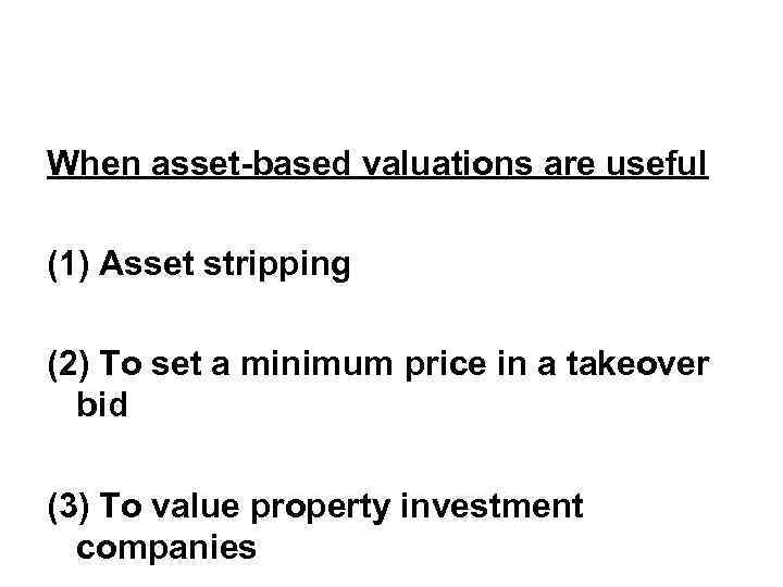 When asset-based valuations are useful (1) Asset stripping (2) To set a minimum price