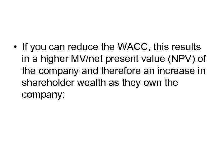  • If you can reduce the WACC, this results in a higher MV/net
