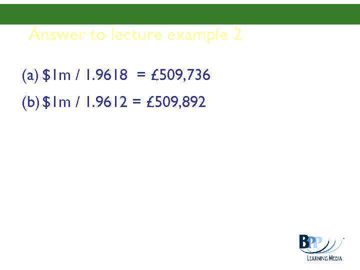 Answer to lecture example 2 (a) $1 m / 1. 9618 = £ 509,