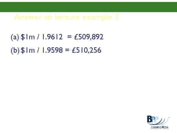 Answer to lecture example 3 (a) $1 m / 1. 9612 = £ 509,
