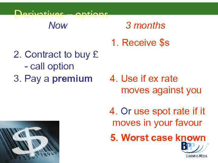 Derivatives – options Now 3 months 1. Receive $s 2. Contract to buy £