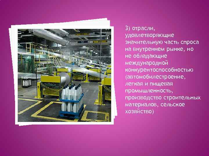 3) отрасли, удовлетворяющие значительную часть спроса на внутреннем рынке, но не обладающие международной конкурентоспособностью