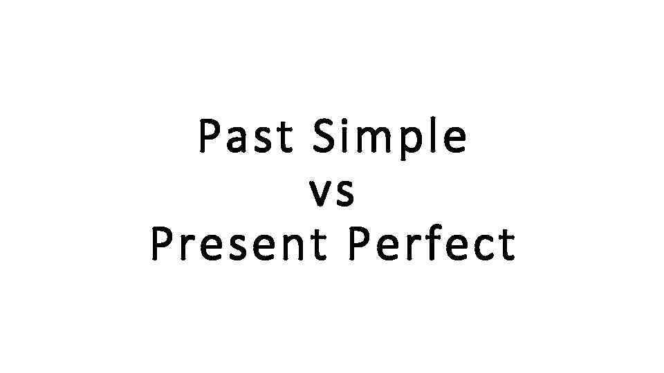 Past Simple vs Present Perfect 