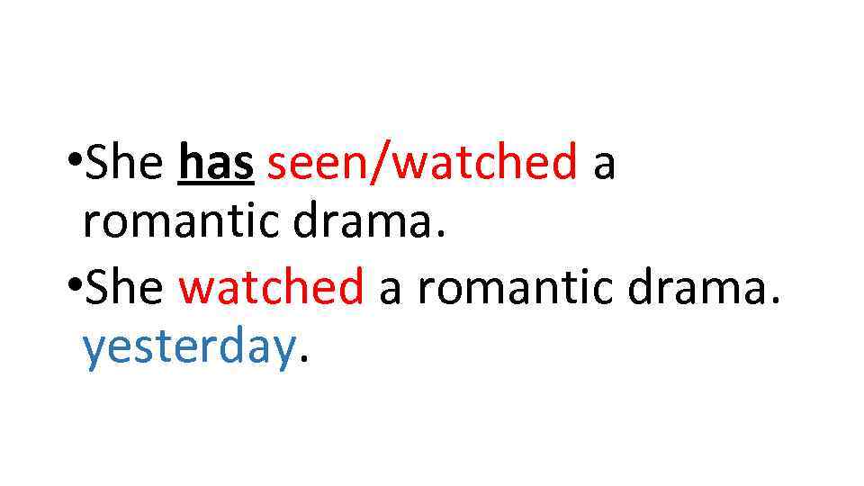  • She has seen/watched a romantic drama. • She watched a romantic drama.