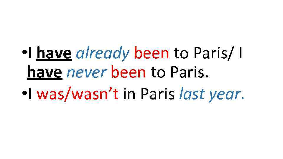  • I have already been to Paris/ I have never been to Paris.