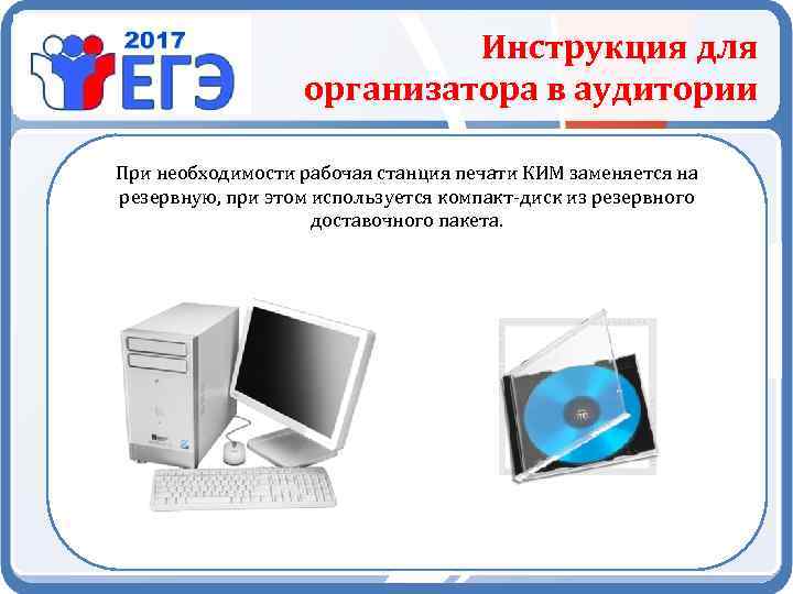 Инструкция для организатора в аудитории При необходимости рабочая станция печати КИМ заменяется на резервную,