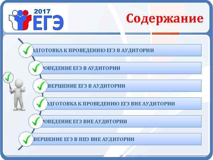 Содержание ПОДГОТОВКА К ПРОВЕДЕНИЮ ЕГЭ В АУДИТОРИИ ПРОВЕДЕНИЕ ЕГЭ В АУДИТОРИИ ЗАВЕРШЕНИЕ ЕГЭ В