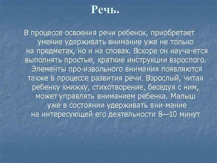 Речь. В процессе освоения речи ребенок, приобретает умение удерживать внимание уже не только на
