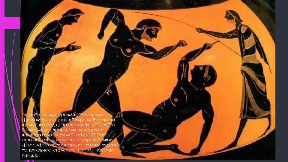 Античність є культурним та історичним фундаментом сучасної Європи. Величезна культурна спадщина стародавньої Греції та