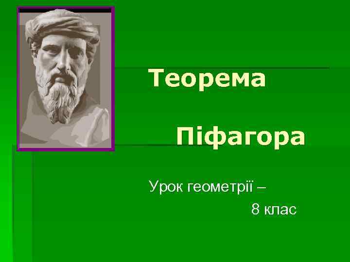 Теорема Піфагора Урок геометрії – 8 клас 