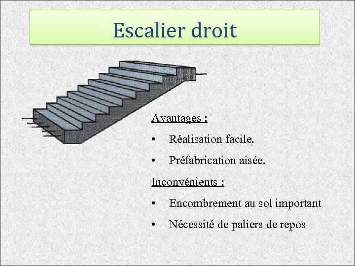 Escalier droit Avantages : • Réalisation facile. • Préfabrication aisée. Inconvénients : • Encombrement