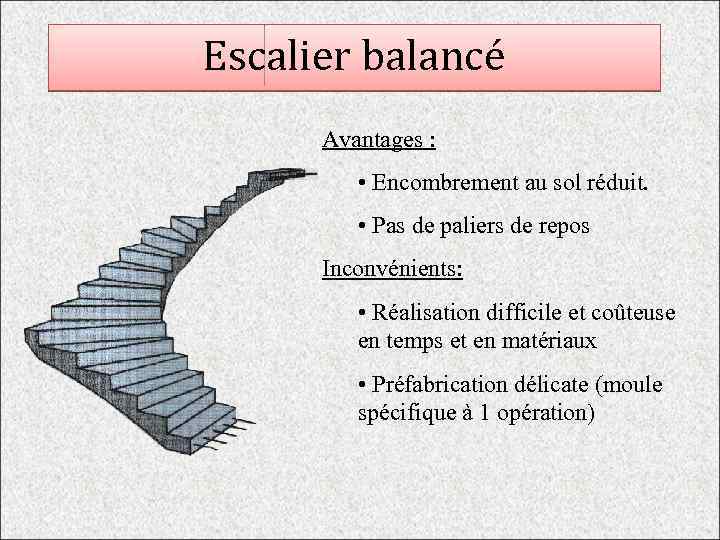 Escalier balancé Avantages : • Encombrement au sol réduit. • Pas de paliers de