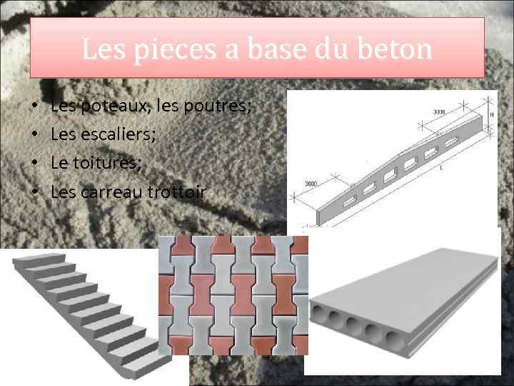 Les pieces a base du beton • • Les poteaux, les poutres; Les escaliers;