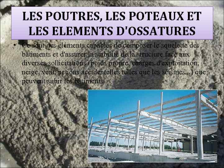 LES POUTRES, LES POTEAUX ET LES ELEMENTS D'OSSATURES • Ce sont des éléments capables