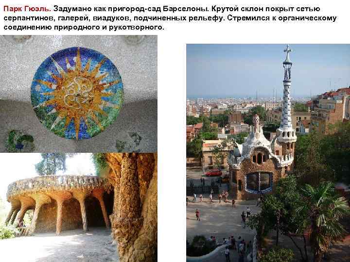 Парк Гюэль. Задумано как пригород-сад Барселоны. Крутой склон покрыт сетью серпантинов, галерей, виадуков, подчиненных