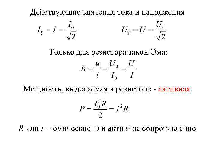 Действующие значения тока и напряжения Только для резистора закон Ома: Мощность, выделяемая в резисторе