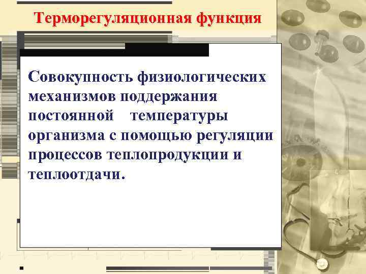 Терморегуляционная функция Совокупность физиологических механизмов поддержания постоянной температуры организма с помощью регуляции процессов теплопродукции