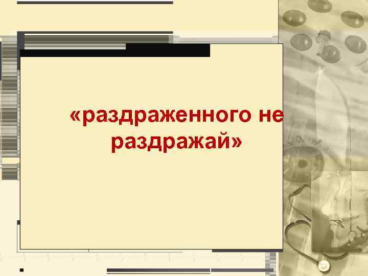 «раздраженного не раздражай» 