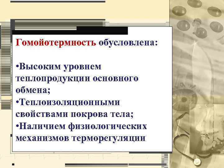 Гомойотермность обусловлена: • Высоким уровнем теплопродукции основного обмена; • Теплоизоляционными свойствами покрова тела; •