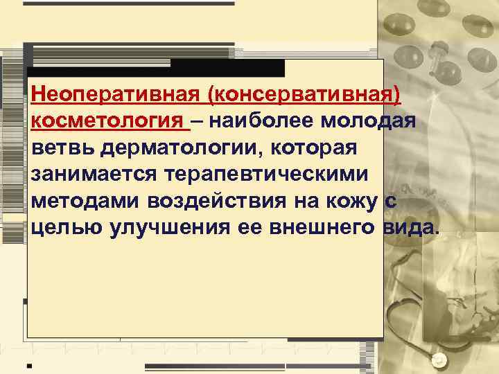 Неоперативная (консервативная) косметология – наиболее молодая ветвь дерматологии, которая занимается терапевтическими методами воздействия на