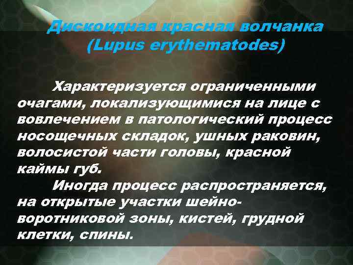Дискоидная красная волчанка (Lupus erythematodes) Характеризуется ограниченными очагами, локализующимися на лице с вовлечением в