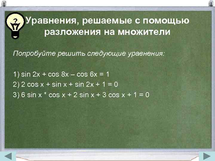 ? Уравнения, решаемые с помощью разложения на множители Попробуйте решить следующие уравнения: 1) sin