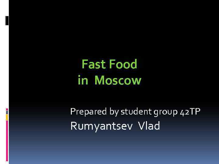 Fast Food in Moscow Prepared by student group 42 TP Rumyantsev Vlad 