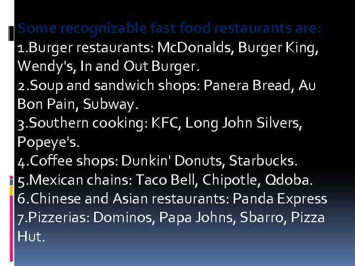 Some recognizable fast food restaurants are: 1. Burger restaurants: Mc. Donalds, Burger King, Wendy's,