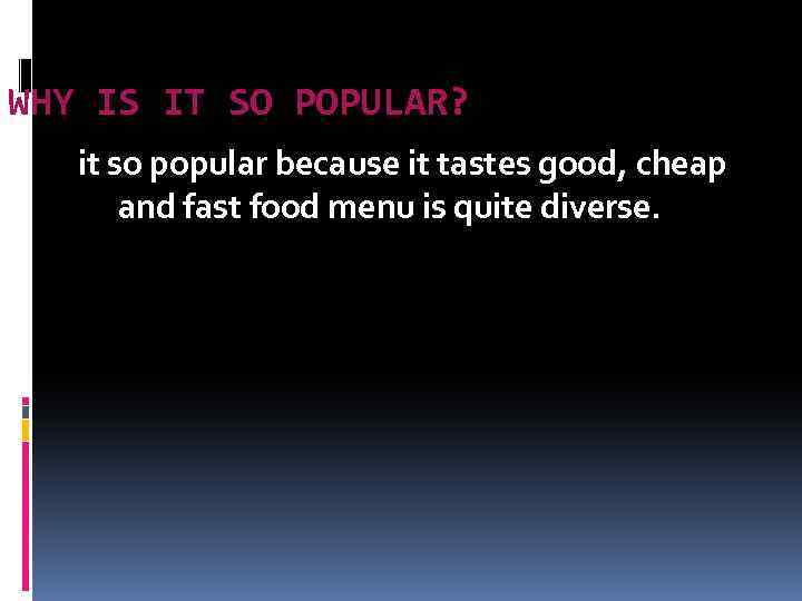 WHY IS IT SO POPULAR? it so popular because it tastes good, cheap and