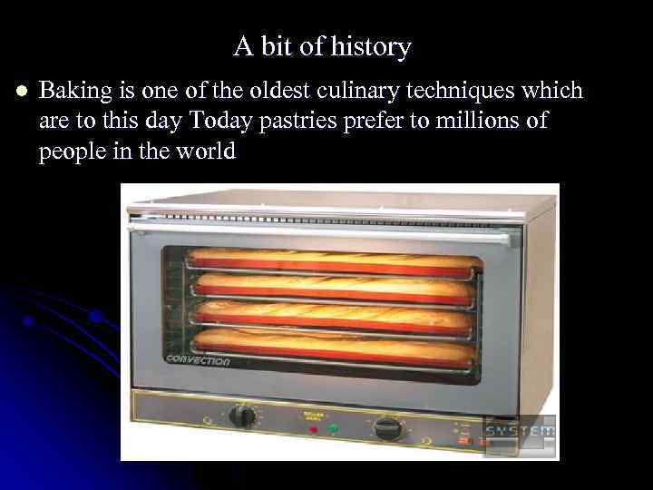 A bit of history l Baking is one of the oldest culinary techniques which