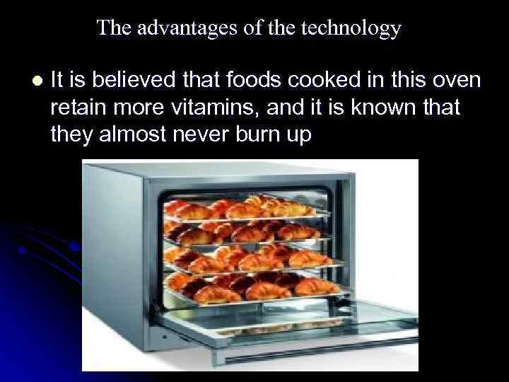 The advantages of the technology l It is believed that foods cooked in this