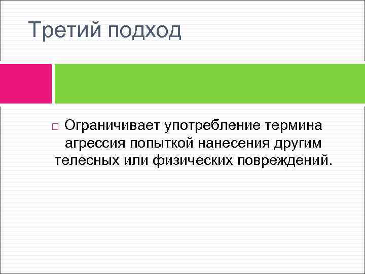 Третий подход Ограничивает употребление термина агрессия попыткой нанесения другим телесных или физических повреждений. 