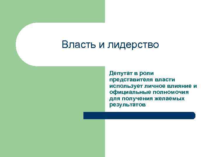 Власть и лидерство Депутат в роли представителя власти использует личное влияние и официальные полномочия