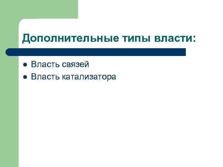 Дополнительные типы власти: l l Власть связей Власть катализатора 