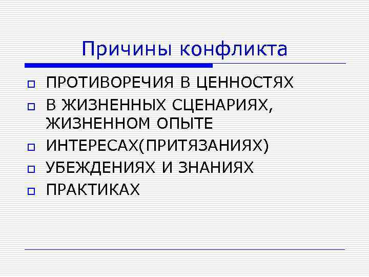 Причины конфликта o o o ПРОТИВОРЕЧИЯ В ЦЕННОСТЯХ В ЖИЗНЕННЫХ СЦЕНАРИЯХ, ЖИЗНЕННОМ ОПЫТЕ ИНТЕРЕСАХ(ПРИТЯЗАНИЯХ)