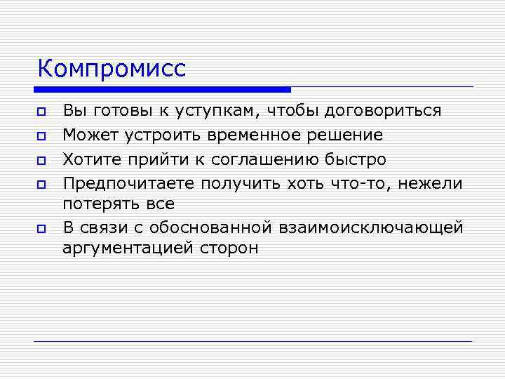 Компромисс o o o Вы готовы к уступкам, чтобы договориться Может устроить временное решение