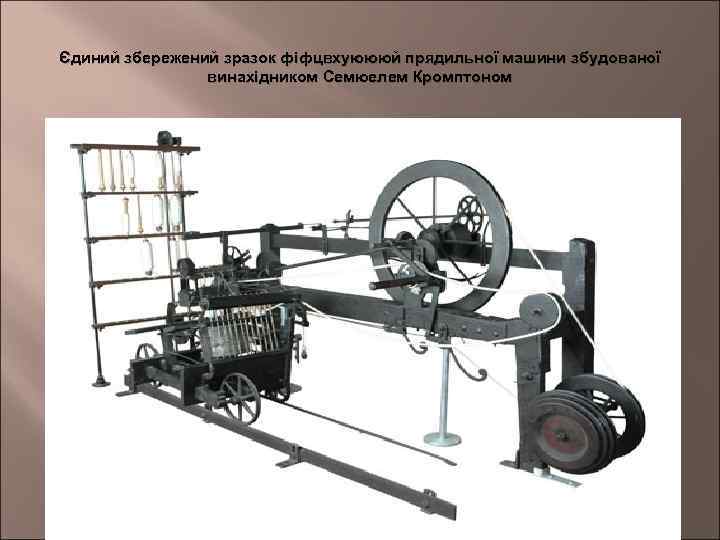 Єдиний збережений зразок фіфцвхуюююй прядильної машини збудованої винахідником Семюелем Кромптоном 