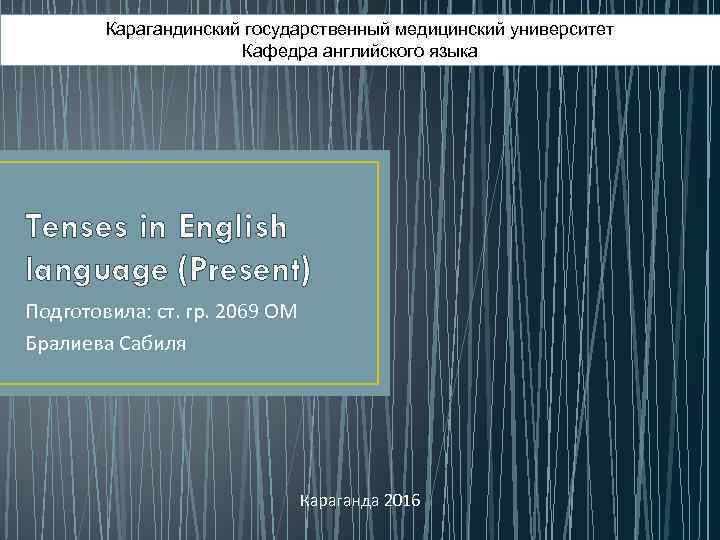 Карагандинский государственный медицинский университет Кафедра английского языка Tenses in English language (Present) Подготовила: ст.
