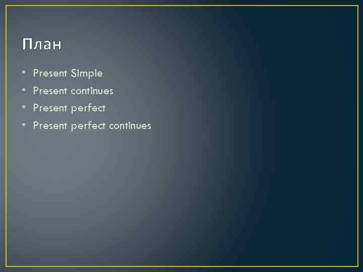 План • • Present Simple Present continues Present perfect continues 