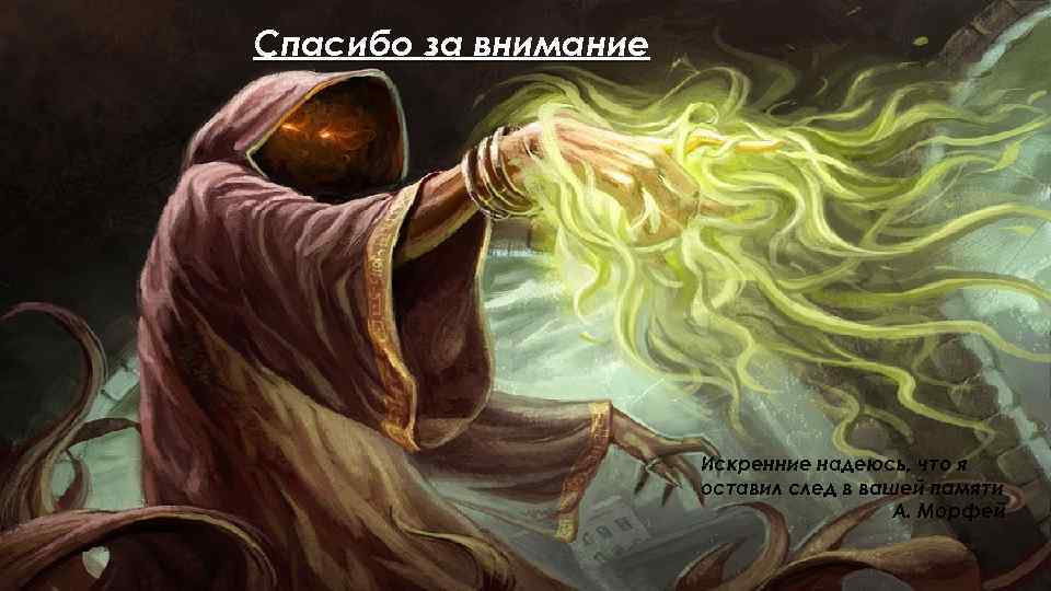 Спасибо за внимание Искренние надеюсь, что я оставил след в вашей памяти А. Морфей